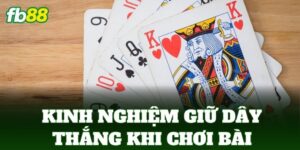 kinh nghiem giu day thang khi choi bai