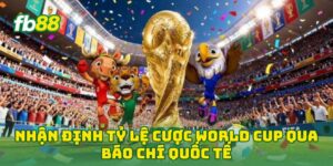 Nhận Định Tỷ Lệ Cược World Cup qua báo chí quốc tế