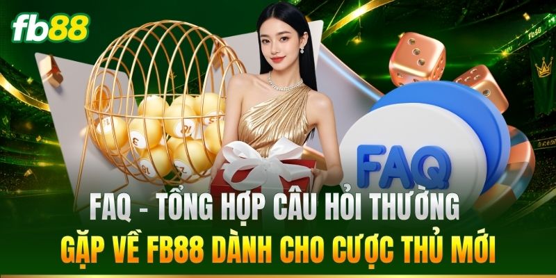 FAQ – Tổng hợp câu hỏi thường gặp về FB88 dành cho cược thủ mới
